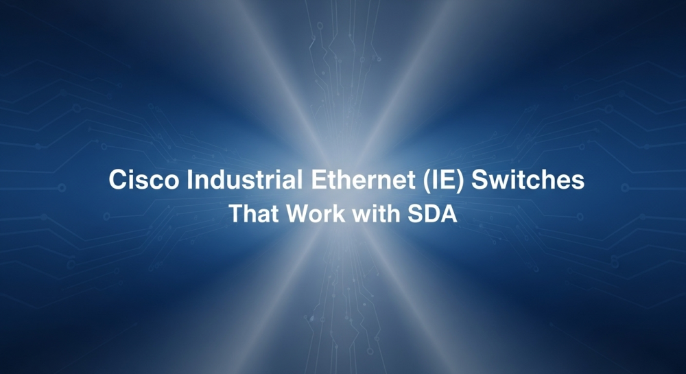 Cisco Industrial Ethernet (IE) Switches That Work with SDA