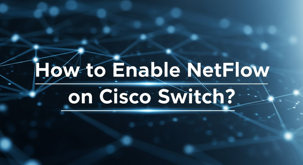 How to Enable NetFlow on Cisco Switch