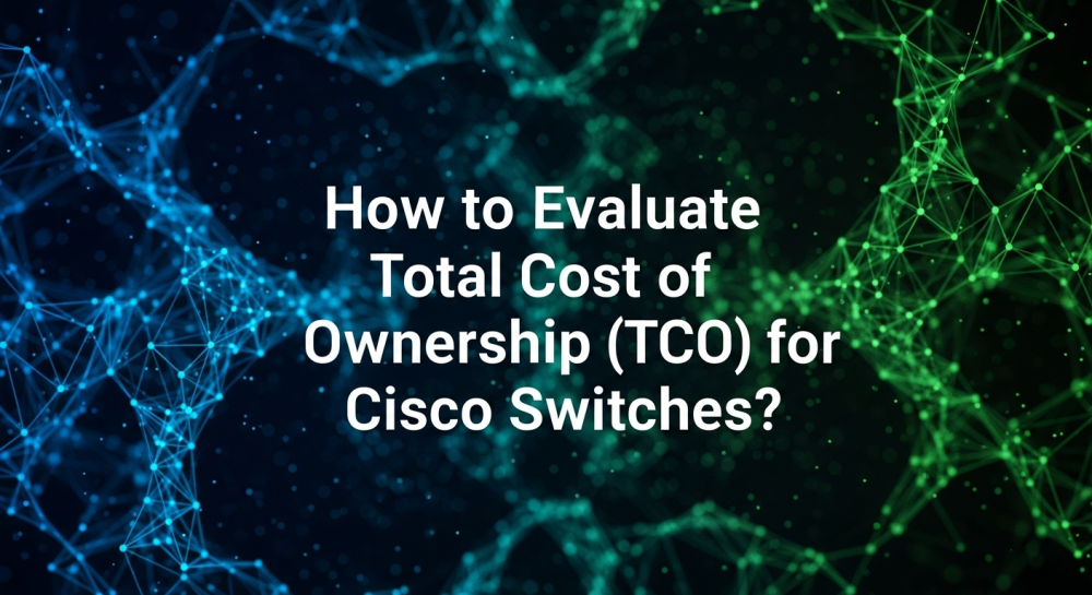 How to Evaluate Total Cost of Ownership (TCO) for Cisco Switches