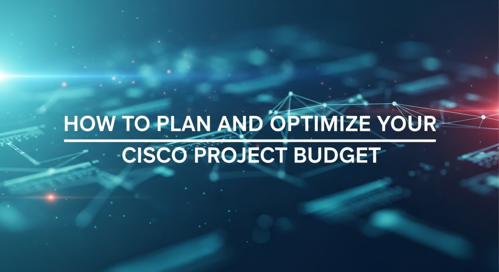 How to Plan and Optimize Your Cisco Project Budget