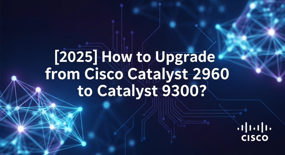 How to Upgrade from Cisco Catalyst 2960 to Catalyst 9300