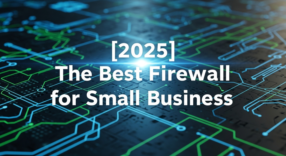 The Best Firewall for Small Business in 2025
